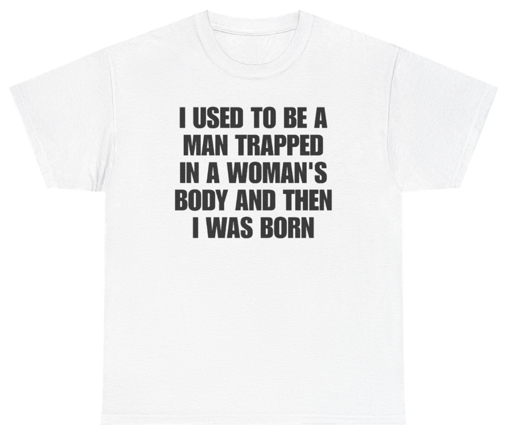 Funny I Used To Be A Man Trapped In A Womans Body And Then I Was Born T-Shirt featuring bold sarcastic humor and graphic design, perfect for casual wear and humor lovers
