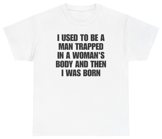 Funny I Used To Be A Man Trapped In A Womans Body And Then I Was Born T-Shirt featuring bold sarcastic humor and graphic design, perfect for casual wear and humor lovers