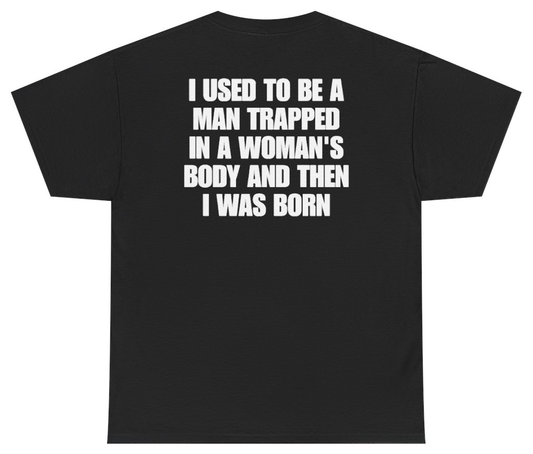 Funny I Used To Be A Man Trapped In A Womans Body And Then I Was Born (BACKPRINT) T-Shirt featuring bold sarcastic humor and graphic design, perfect for casual wear and humor lovers