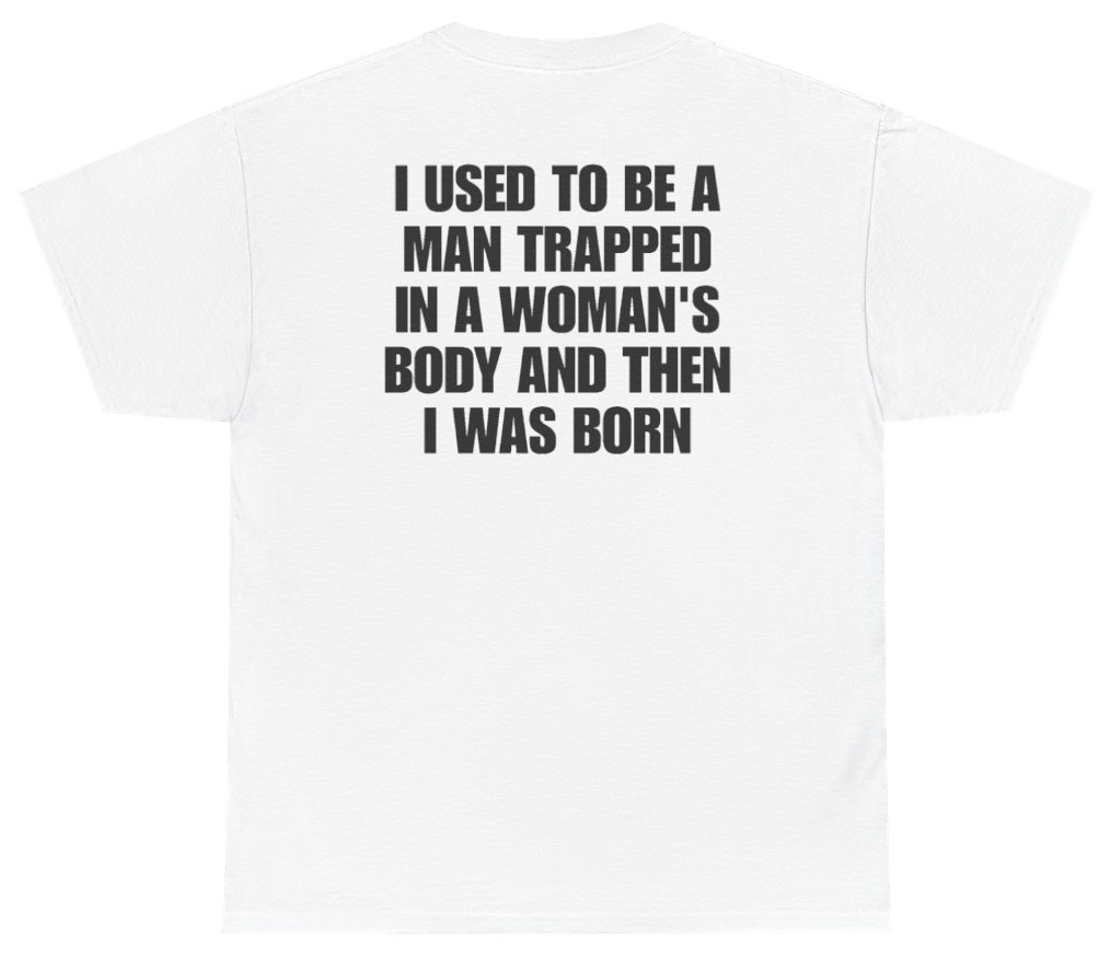Funny I Used To Be A Man Trapped In A Womans Body And Then I Was Born (BACKPRINT) T-Shirt featuring bold sarcastic humor and graphic design, perfect for casual wear and humor lovers