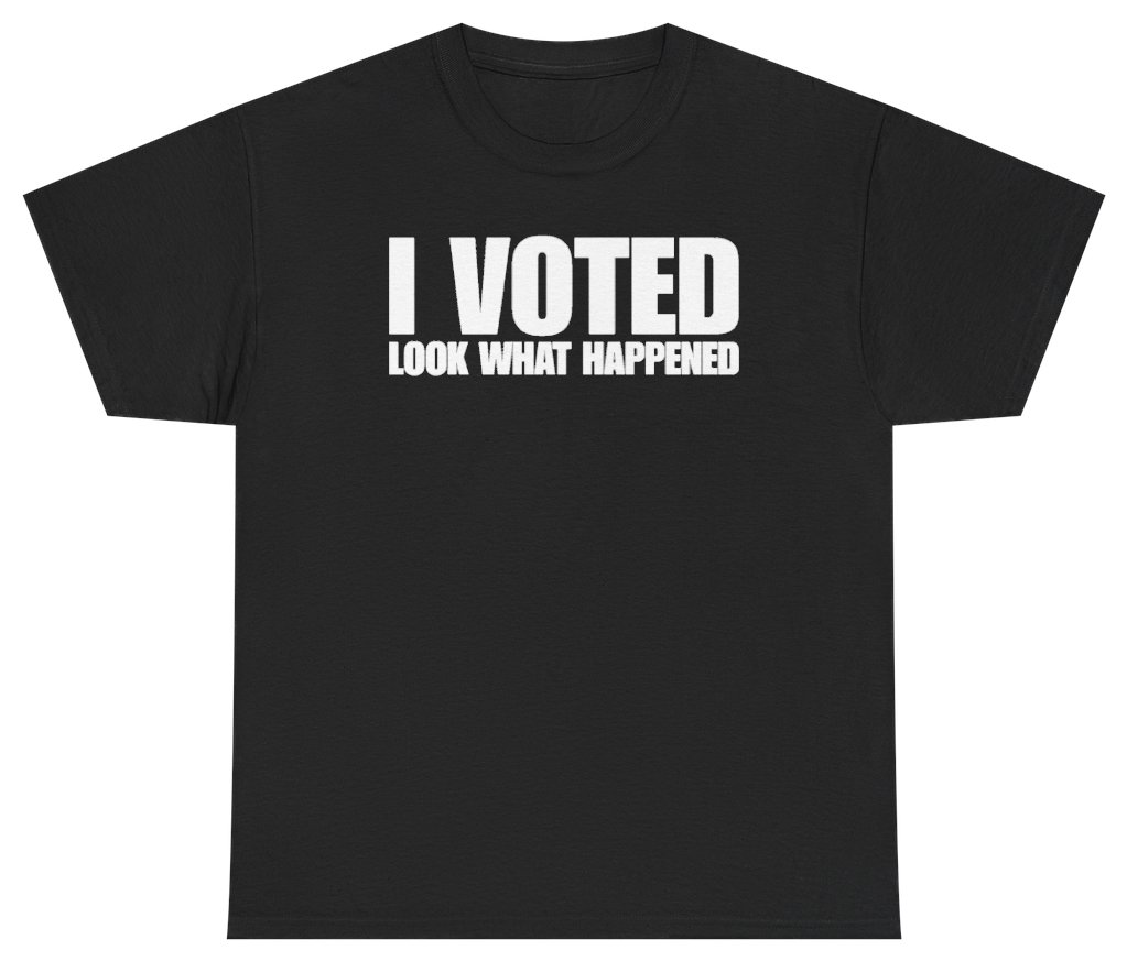Funny I Voted Look What Happened Tee T-Shirt featuring bold sarcastic humor and graphic design, perfect for casual wear and humor lovers