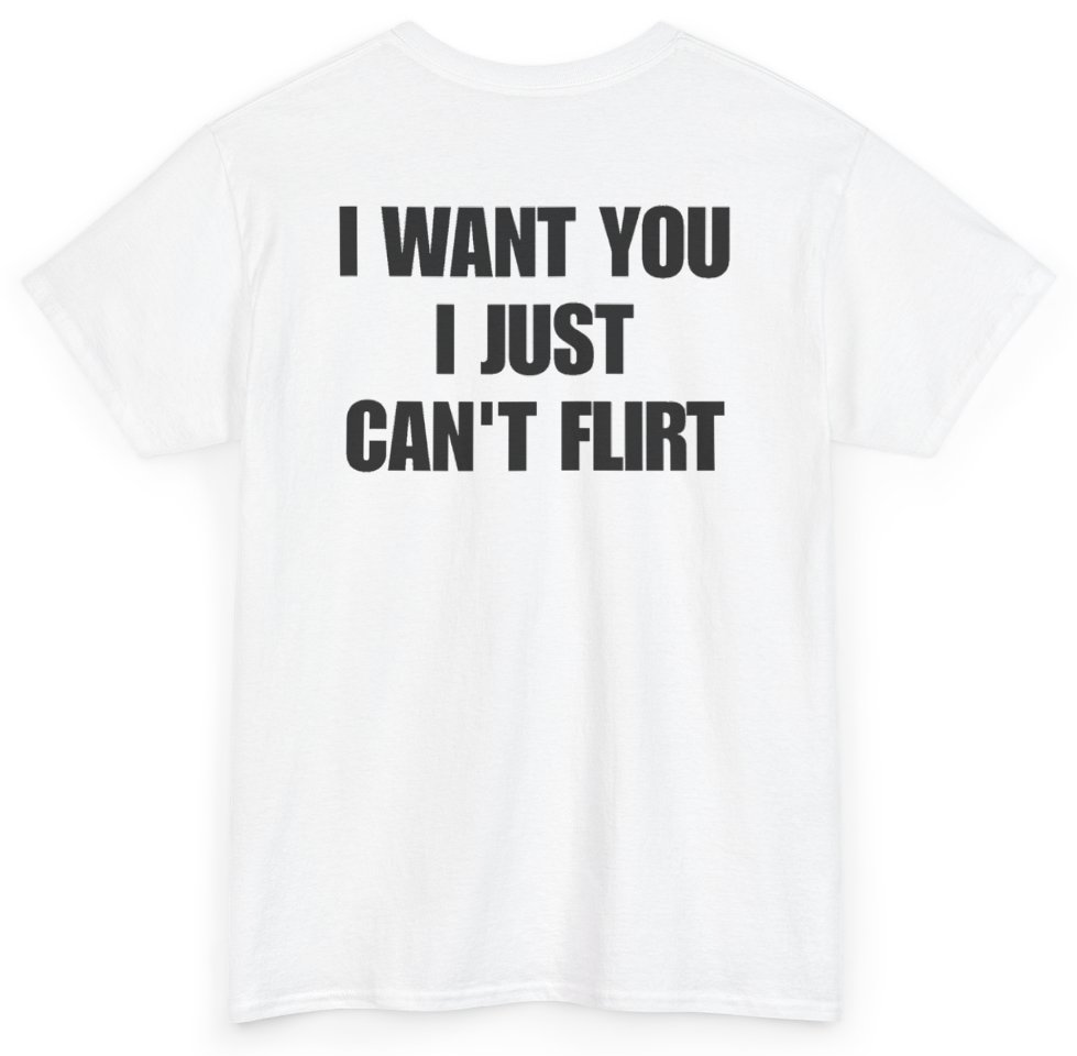 Funny I Want You I Just Can't Flirt (BACKPRINT) T-Shirt featuring bold sarcastic humor and graphic design, perfect for casual wear and humor lovers