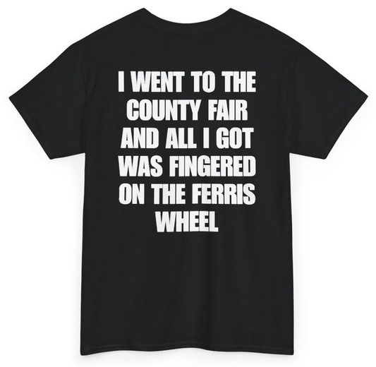 Funny I Went To The County Fair And All I Got Was Fingered On The Ferris Wheel (BACKPRINT) T-Shirt featuring bold sarcastic humor and graphic design, perfect for casual wear and humor lovers