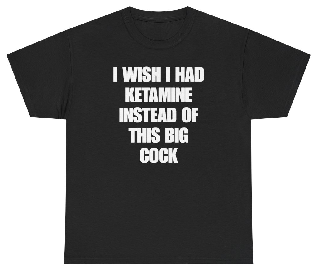 Funny I Wish I Had Ketamine Instead Of This Big Cock Tee T-Shirt featuring bold sarcastic humor and graphic design, perfect for casual wear and humor lovers