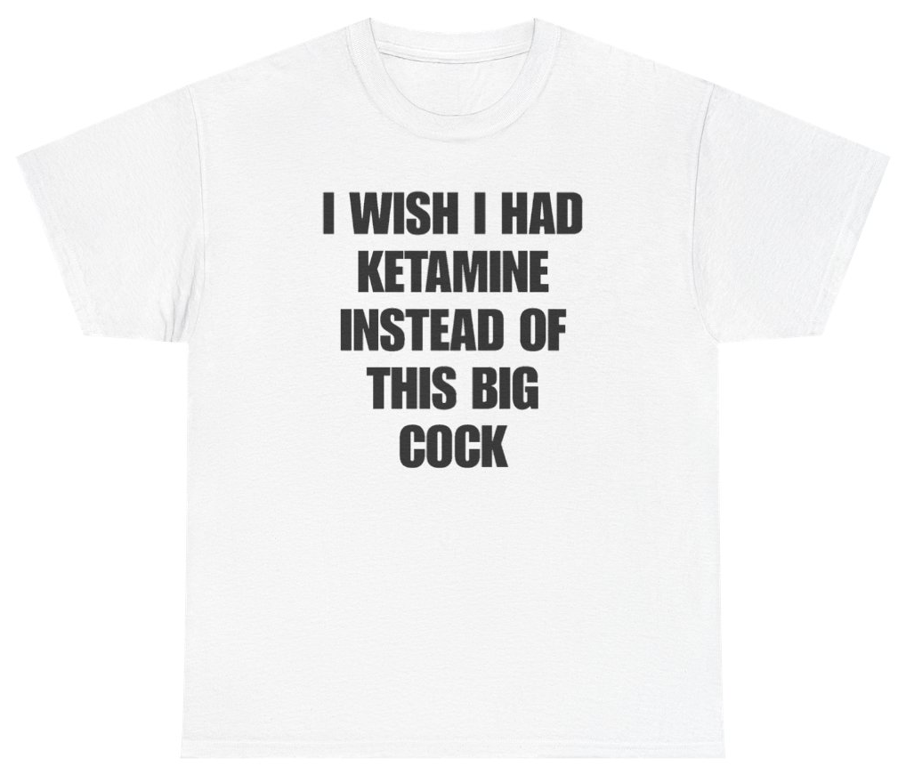 Funny I Wish I Had Ketamine Instead Of This Big Cock Tee T-Shirt featuring bold sarcastic humor and graphic design, perfect for casual wear and humor lovers