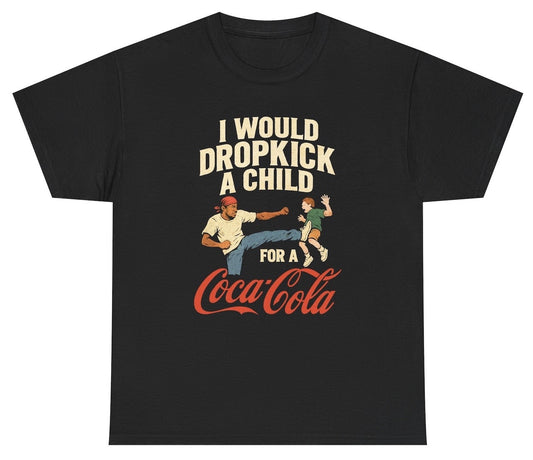 Funny I Would Dropkick A Child For A Coca Cola T-Shirt featuring soda humor and meme-inspired design, perfect for casual wear and humor lovers.