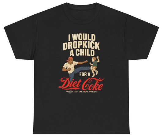 Graphic tee that reads “I Would Dropkick A Child For A Diet Coke” with bold, chaotic design. Funny soda humor shirt for Diet Coke lovers, caffeine addicts, and unhinged meme fans.