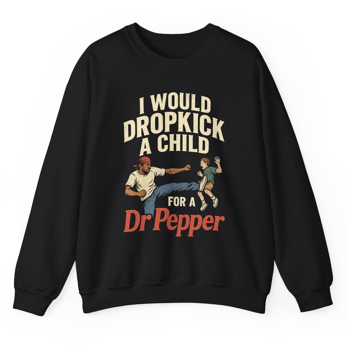 Funny I Would Dropkick A Child For A Dr Pepper Graphic Sweatshirt featuring adult humor and meme-inspired design, perfect for men & women casual sweater wear and humor lovers.