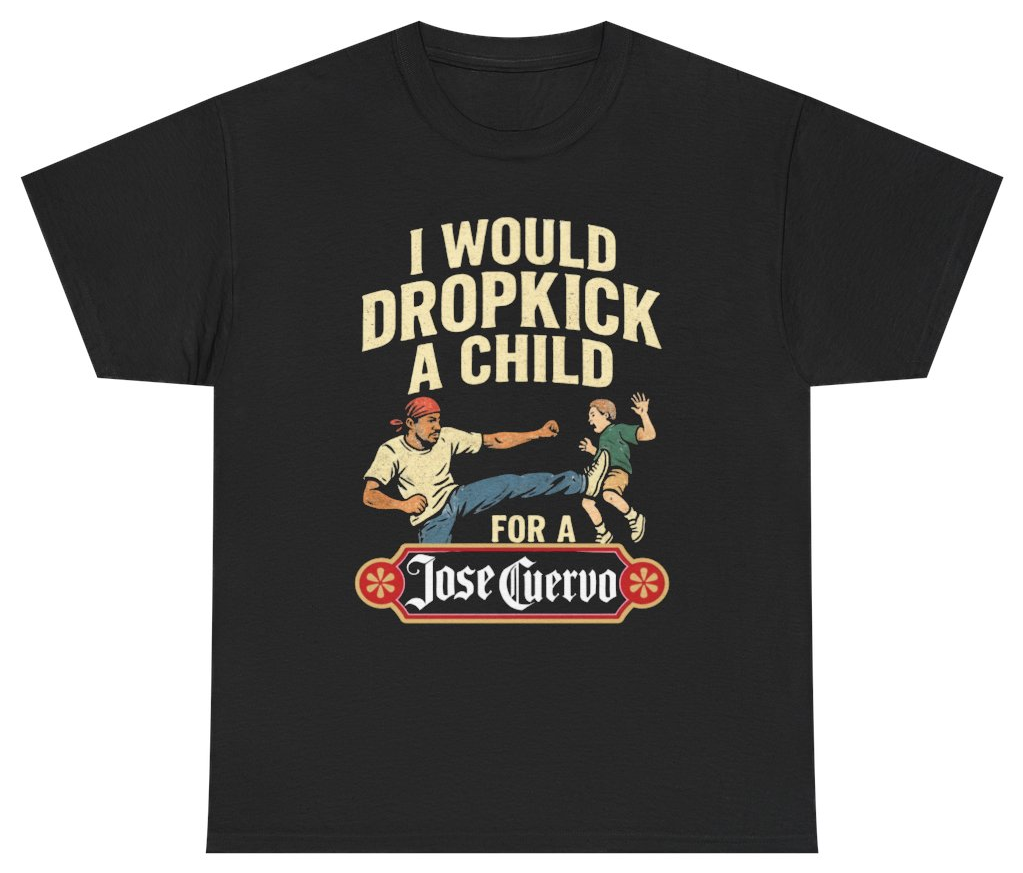 Funny I Would Dropkick A Child For A Jose Cuervo Tee T-Shirt featuring bold sarcastic humor and graphic design, perfect for casual wear and humor lovers