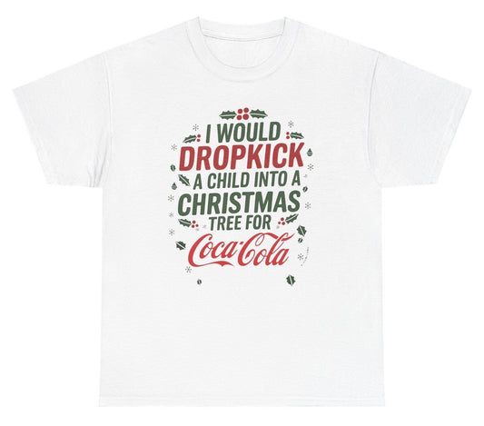Funny I Would Dropkick A Child Into A Christmas Tree For Coca Cola T-Shirt featuring adult humor and meme-inspired design, perfect for casual wear and humor lovers.