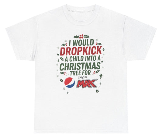 Funny I Would Dropkick A Child Into A Christmas Tree For Pepsi Max T-Shirt featuring soda humor and meme-inspired design, perfect for casual wear and humor lovers.