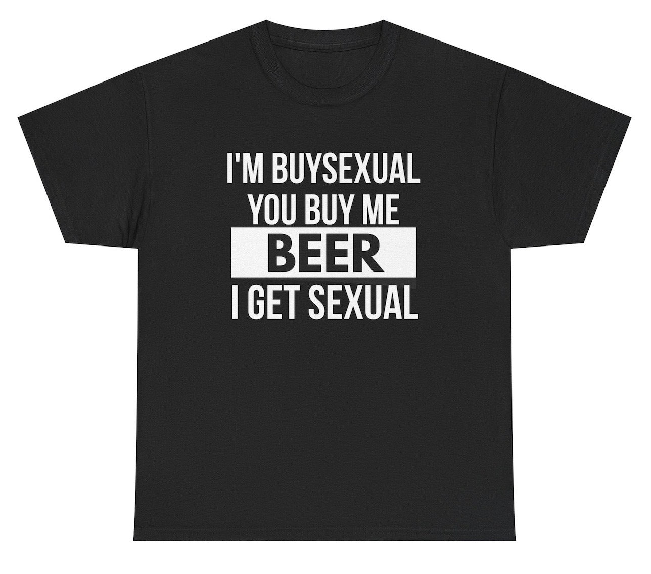 Funny drinking t shirt with the phrase I'm Buysexual You Buy Me Beer I Get Sexual in bold graphic text for party and bar humor lovers