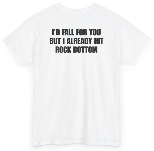 Funny I'd Fall For You But I Already Hit Rock Bottom (BACKPRINT) T-Shirt featuring bold sarcastic humor and graphic design, perfect for casual wear and humor lovers