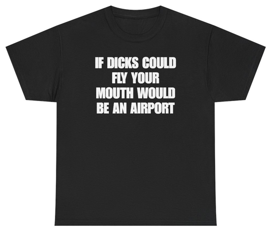 Funny If Dicks Could Fly Your Mouth Would Be An Airport Tee T-Shirt featuring bold sarcastic humor and graphic design, perfect for casual wear and humor lovers