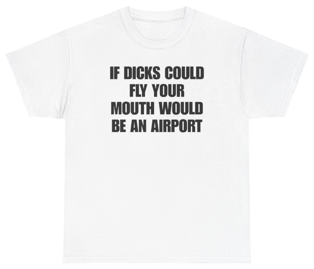 Funny If Dicks Could Fly Your Mouth Would Be An Airport Tee T-Shirt featuring bold sarcastic humor and graphic design, perfect for casual wear and humor lovers