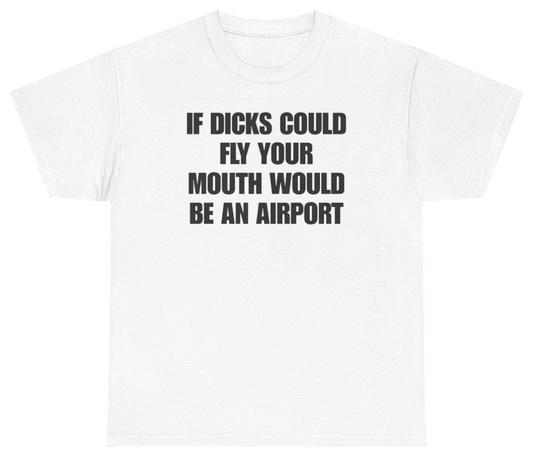 Funny If Dicks Could Fly Your Mouth Would Be An Airport Tee T-Shirt featuring bold sarcastic humor and graphic design, perfect for casual wear and humor lovers
