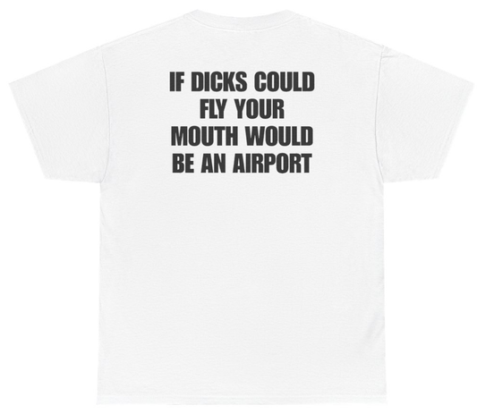 Funny If Dicks Could Fly Your Mouth Would Be An Airport Tee (BACKPRINT) T-Shirt featuring bold sarcastic humor and graphic design, perfect for casual wear and humor lovers
