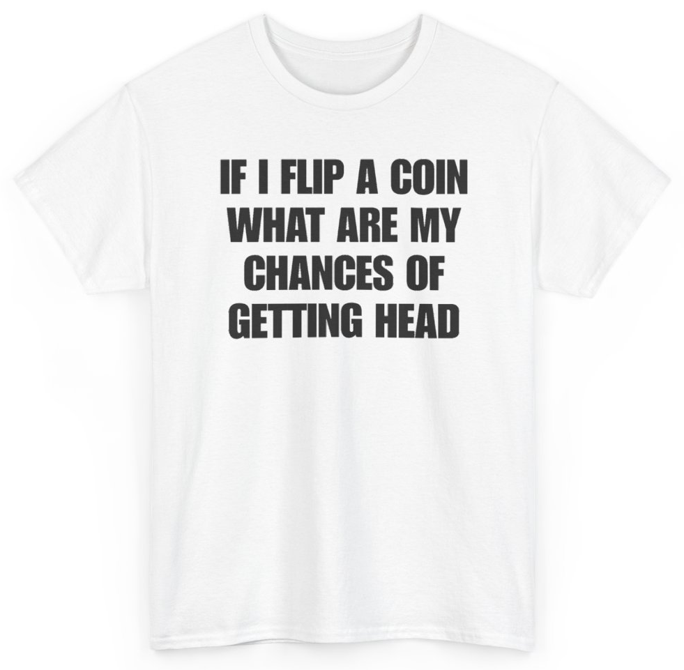Funny If I Flip A Coin What Are My Chances Of Getting Head T-Shirt featuring bold sarcastic humor and graphic design, perfect for casual wear and humor lovers