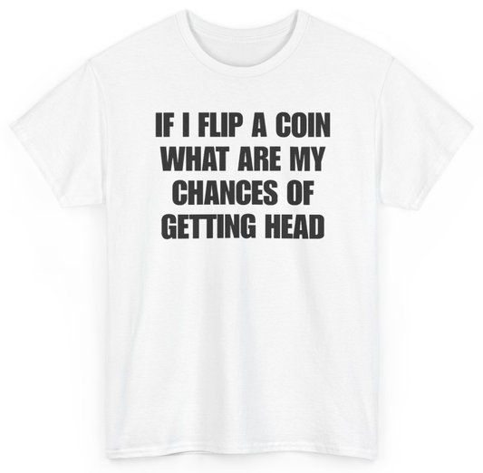 Funny If I Flip A Coin What Are My Chances Of Getting Head T-Shirt featuring bold sarcastic humor and graphic design, perfect for casual wear and humor lovers