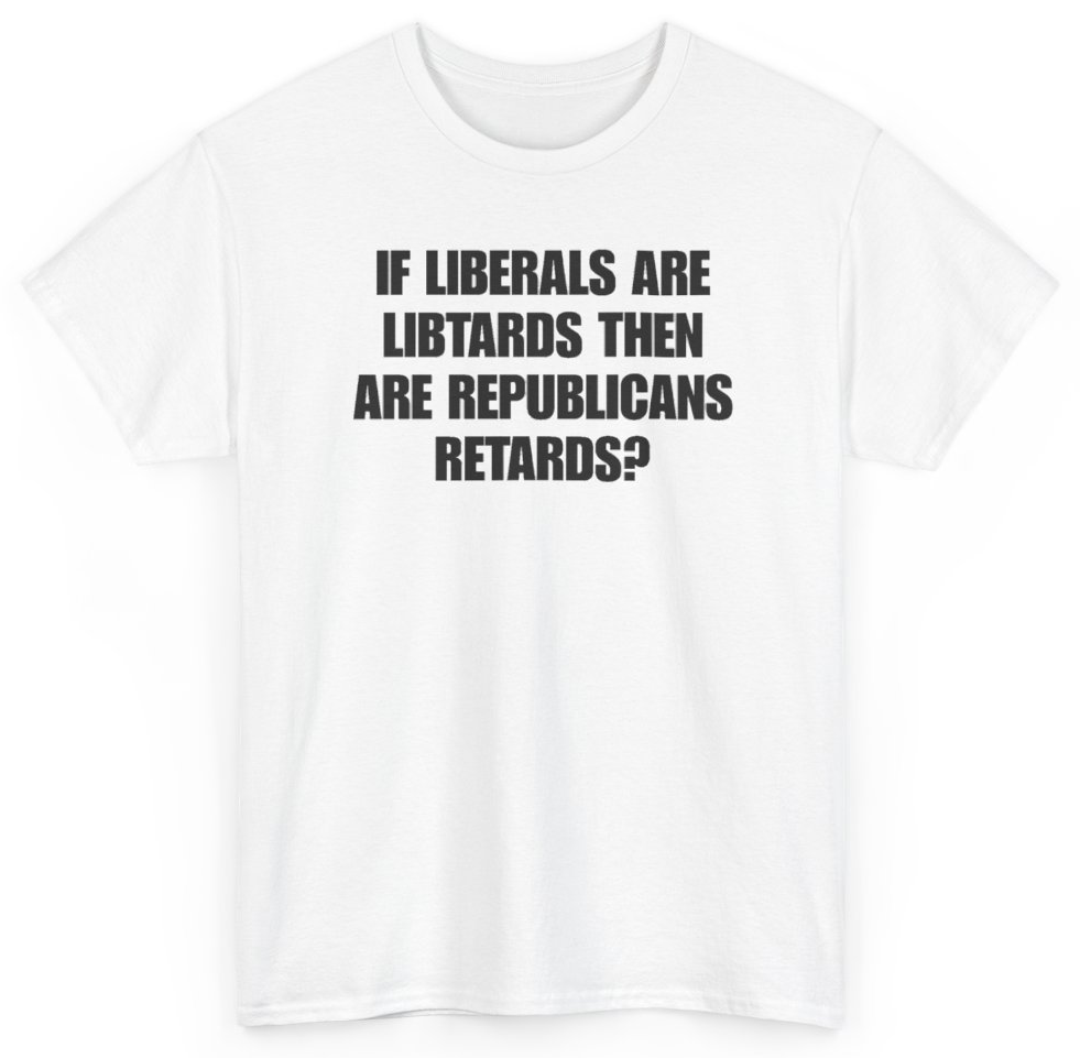 Funny If Liberals Are Libtards Then Are Republicans Retards T-Shirt featuring bold sarcastic humor and graphic design, perfect for casual wear and humor lovers