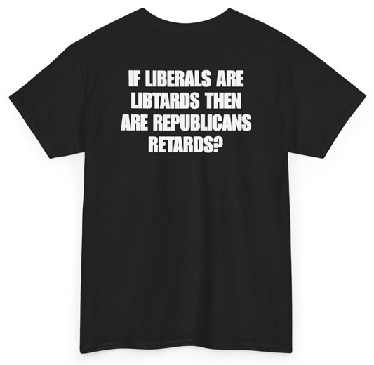 Funny If Liberals Are Libtards Then Are Republicans Retards (BACKPRINT) T-Shirt featuring bold sarcastic humor and graphic design, perfect for casual wear and humor lovers