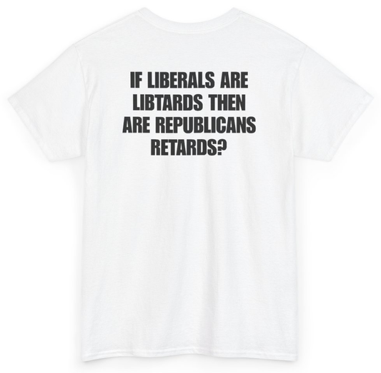 Funny If Liberals Are Libtards Then Are Republicans Retards (BACKPRINT) T-Shirt featuring bold sarcastic humor and graphic design, perfect for casual wear and humor lovers