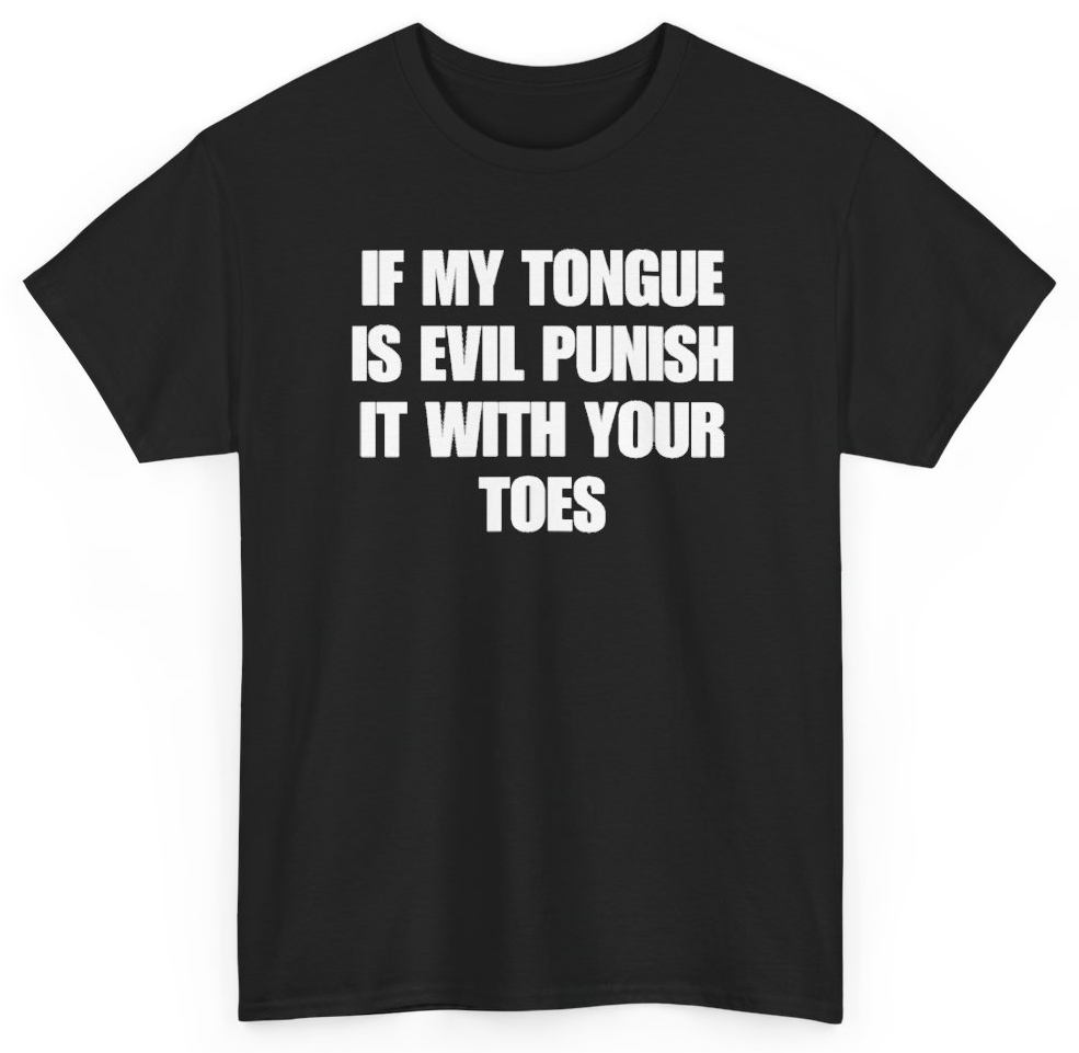 Funny If My Tongue Is Evil Punish It With Your Toes T-Shirt featuring bold sarcastic humor and graphic design, perfect for casual wear and humor lovers
