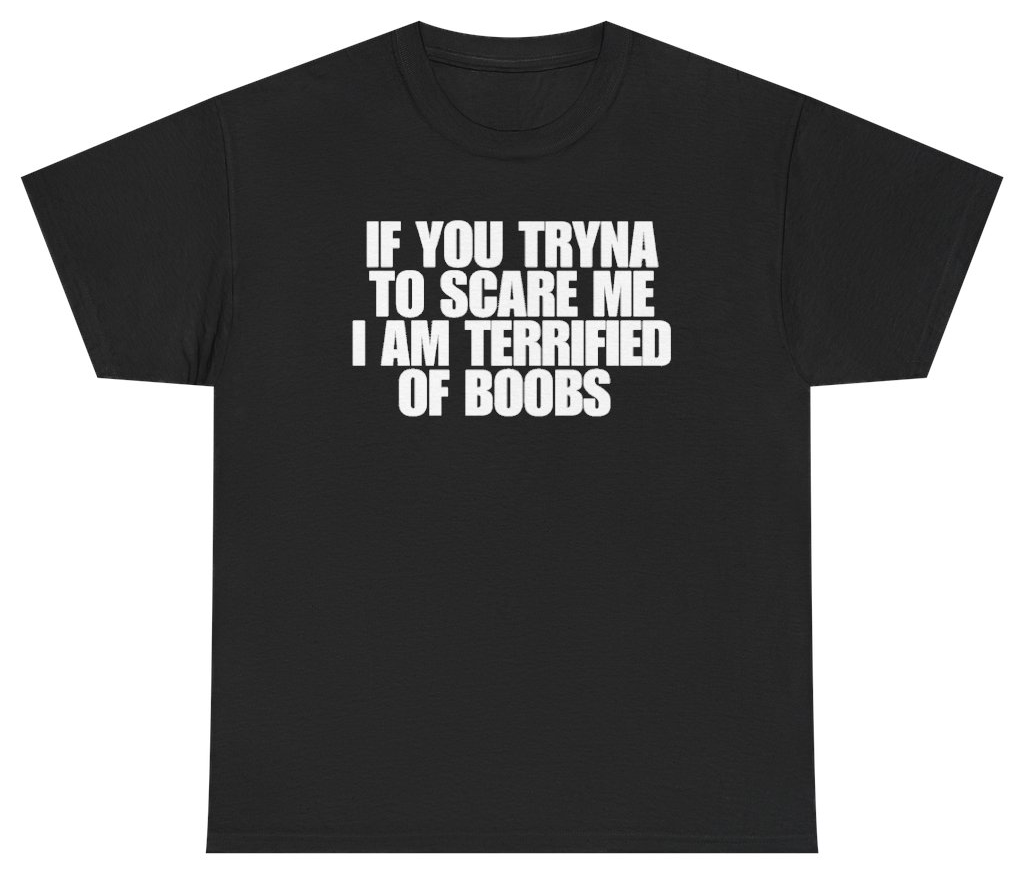 Funny If You Tryna Scare Me I Am Terrified Of Boobs Tee T-Shirt featuring bold sarcastic humor and graphic design, perfect for casual wear and humor lovers