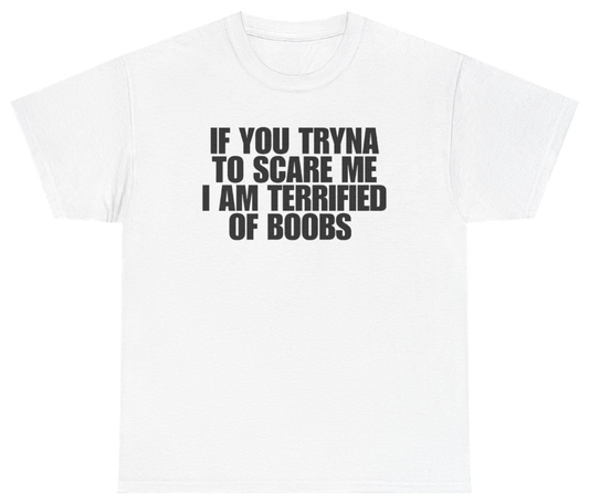 Funny If You Tryna Scare Me I Am Terrified Of Boobs Tee T-Shirt featuring bold sarcastic humor and graphic design, perfect for casual wear and humor lovers