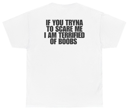 Funny If You Tryna Scare Me I Am Terrified Of Boobs Tee (BACKPRINT) T-Shirt featuring bold sarcastic humor and graphic design, perfect for casual wear and humor lovers