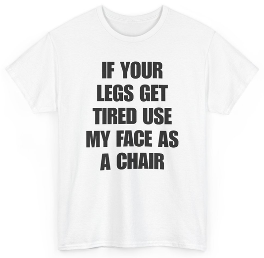 Funny If Your Legs Get Tired Use My Face As A Chair T-Shirt featuring bold sarcastic humor and graphic design, perfect for casual wear and humor lovers