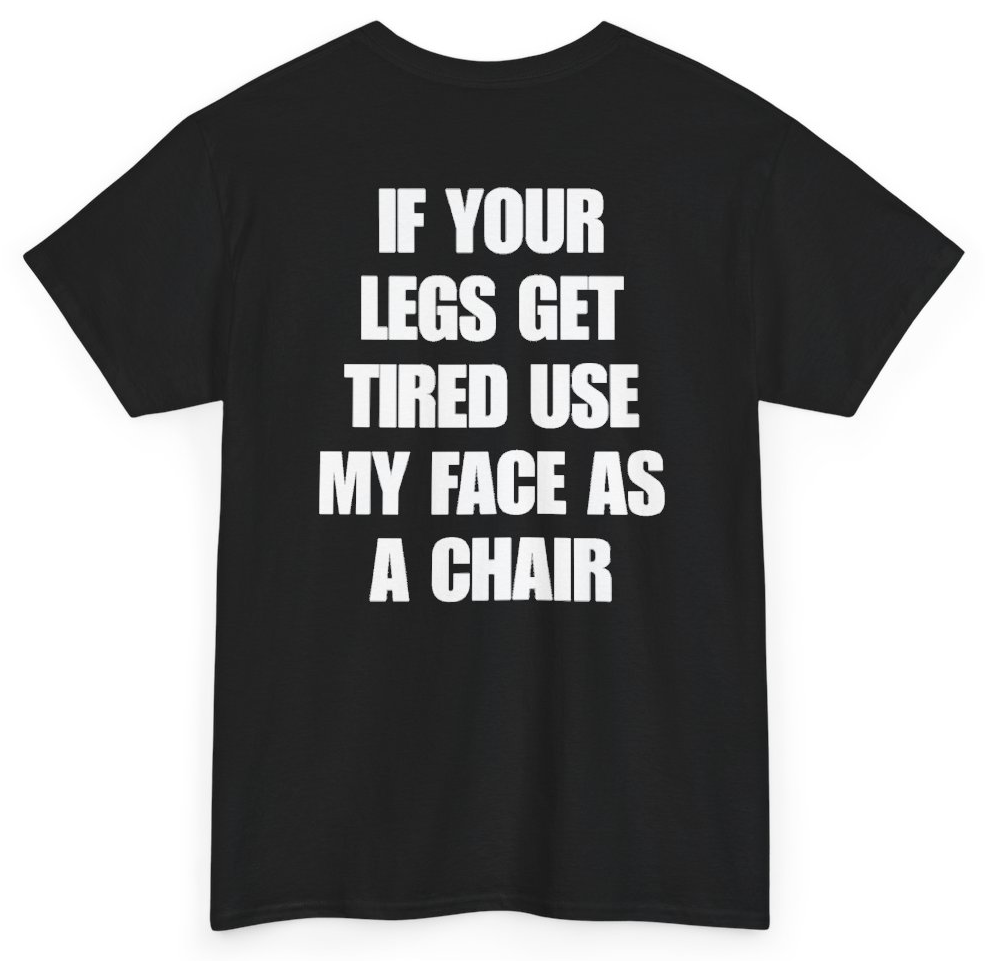 Funny If Your Legs Get Tired Use My Face As A Chair (BACKPRINT) T-Shirt featuring bold sarcastic humor and graphic design, perfect for casual wear and humor lovers