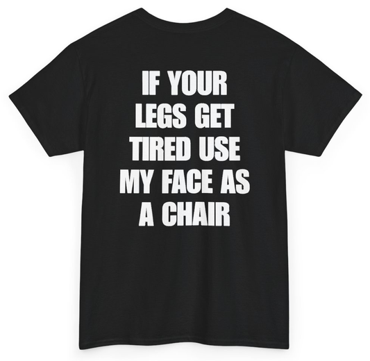 Funny If Your Legs Get Tired Use My Face As A Chair (BACKPRINT) T-Shirt featuring bold sarcastic humor and graphic design, perfect for casual wear and humor lovers