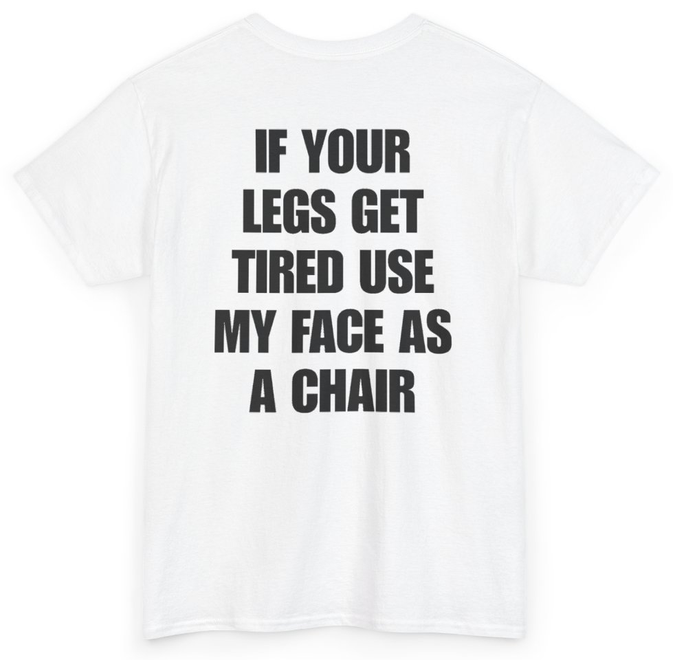 Funny If Your Legs Get Tired Use My Face As A Chair (BACKPRINT) T-Shirt featuring bold sarcastic humor and graphic design, perfect for casual wear and humor lovers