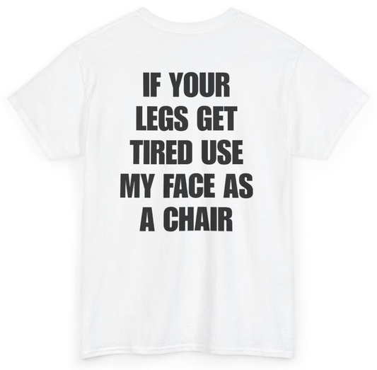Funny If Your Legs Get Tired Use My Face As A Chair (BACKPRINT) T-Shirt featuring bold sarcastic humor and graphic design, perfect for casual wear and humor lovers