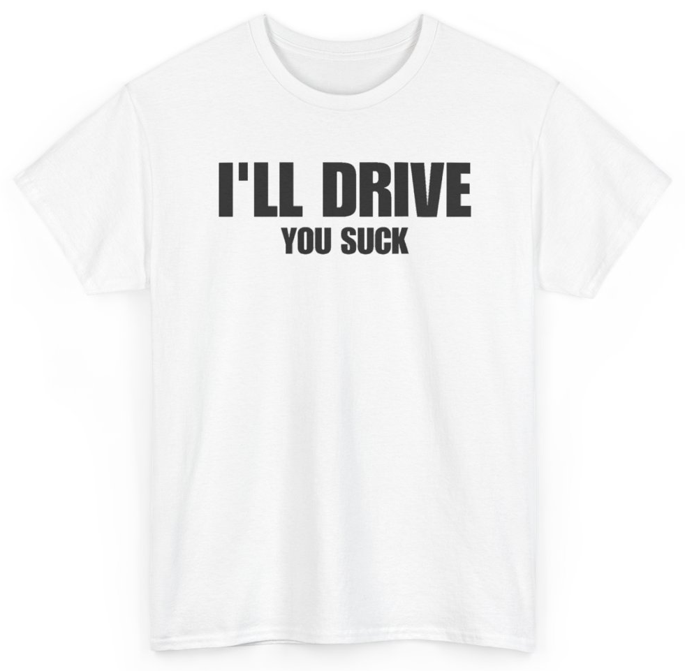 Funny I'll Drive You Suck T-Shirt featuring bold sarcastic humor and graphic design, perfect for casual wear and humor lovers