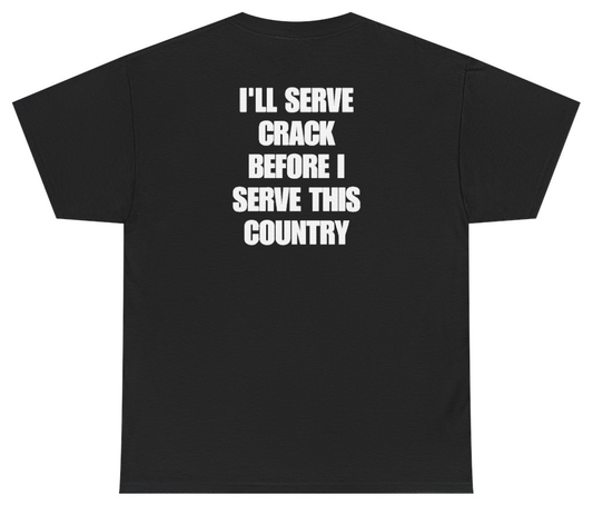 Funny I'll Serve Crack Before I Serve This Country (BACKPRINT) T-Shirt featuring bold sarcastic humor and graphic design, perfect for casual wear and humor lovers