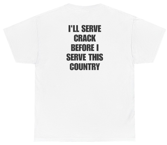 Funny I'll Serve Crack Before I Serve This Country (BACKPRINT) T-Shirt featuring bold sarcastic humor and graphic design, perfect for casual wear and humor lovers