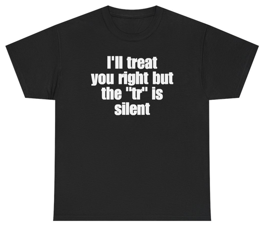 Funny Ill Treat You Right But The TR Is Silent T-Shirt featuring bold sarcastic humor and graphic design, perfect for casual wear and humor lovers