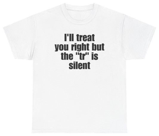 Funny Ill Treat You Right But The TR Is Silent T-Shirt featuring bold sarcastic humor and graphic design, perfect for casual wear and humor lovers