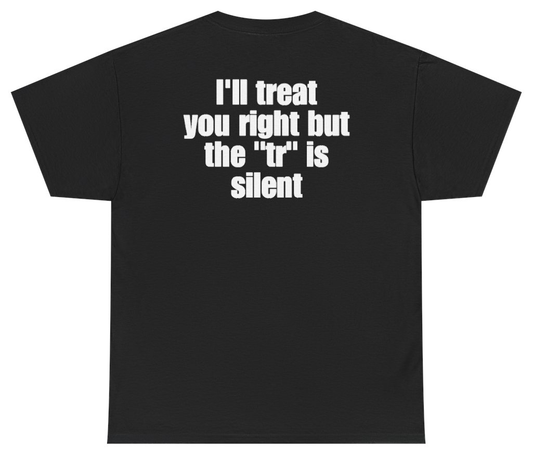 Funny Ill Treat You Right But The TR Is Silent (BACKPRINT) T-Shirt featuring bold sarcastic humor and graphic design, perfect for casual wear and humor lovers