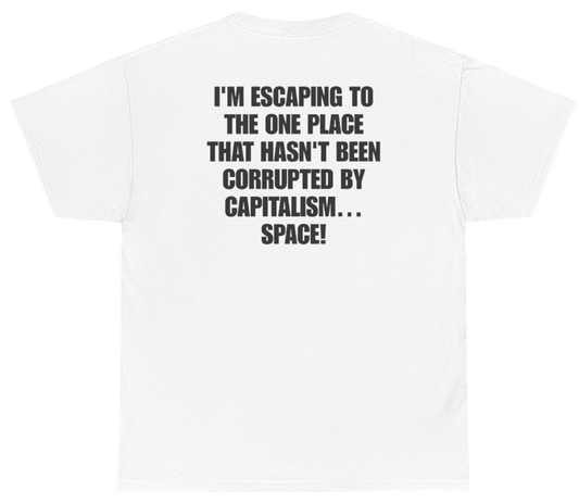 Funny I'm Escaping To The One Place That Hasn't Been Corrupted By Capitalism Space Tee (BACKPRINT) T-Shirt featuring bold sarcastic humor and graphic design, perfect for casual wear and humor lovers