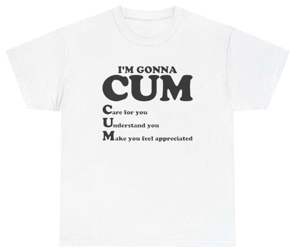 Funny Im Gonna C.U.M Care Understand Make You Feel Good Tee T-Shirt featuring bold sarcastic humor and graphic design, perfect for casual wear and humor lovers