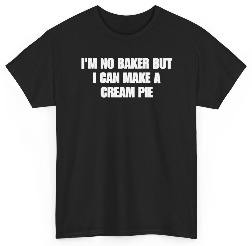 Funny I'm No Baker But I Can Make A Cream Pie T-Shirt featuring bold sarcastic humor and graphic design, perfect for casual wear and humor lovers