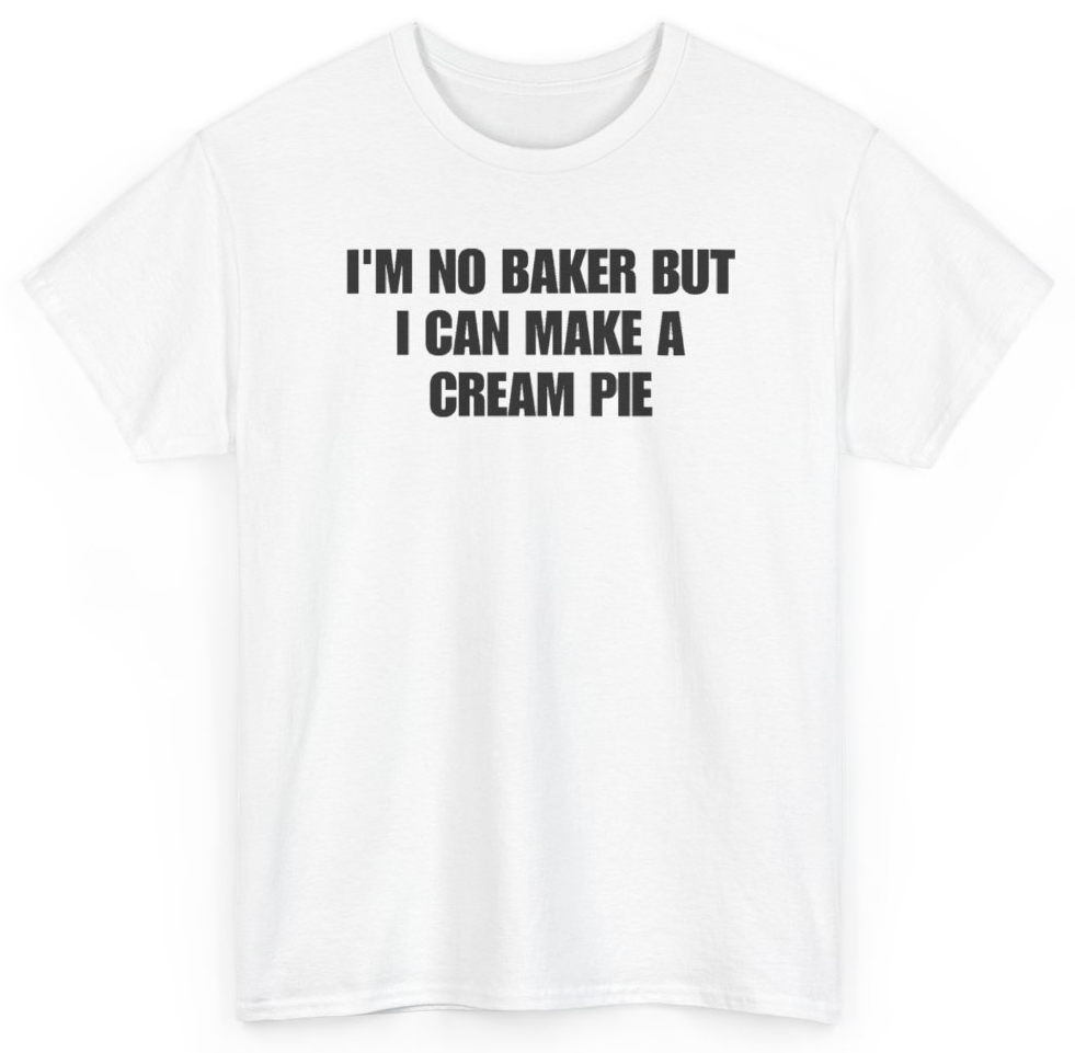 Funny I'm No Baker But I Can Make A Cream Pie T-Shirt featuring bold sarcastic humor and graphic design, perfect for casual wear and humor lovers