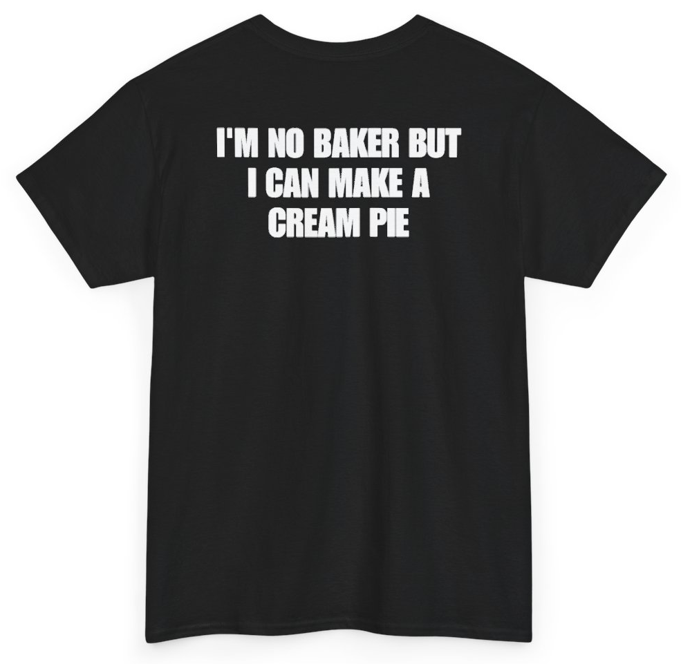 Funny I'm No Baker But I Can Make A Cream Pie (BACKPRINT) T-Shirt featuring bold sarcastic humor and graphic design, perfect for casual wear and humor lovers