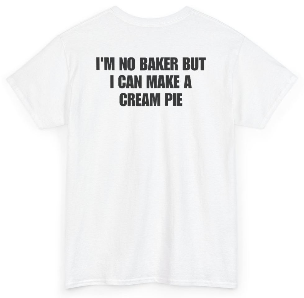 Funny I'm No Baker But I Can Make A Cream Pie (BACKPRINT) T-Shirt featuring bold sarcastic humor and graphic design, perfect for casual wear and humor lovers