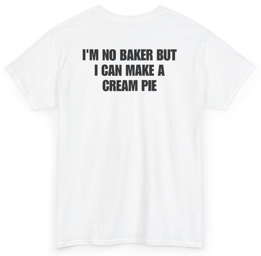 Funny I'm No Baker But I Can Make A Cream Pie (BACKPRINT) T-Shirt featuring bold sarcastic humor and graphic design, perfect for casual wear and humor lovers