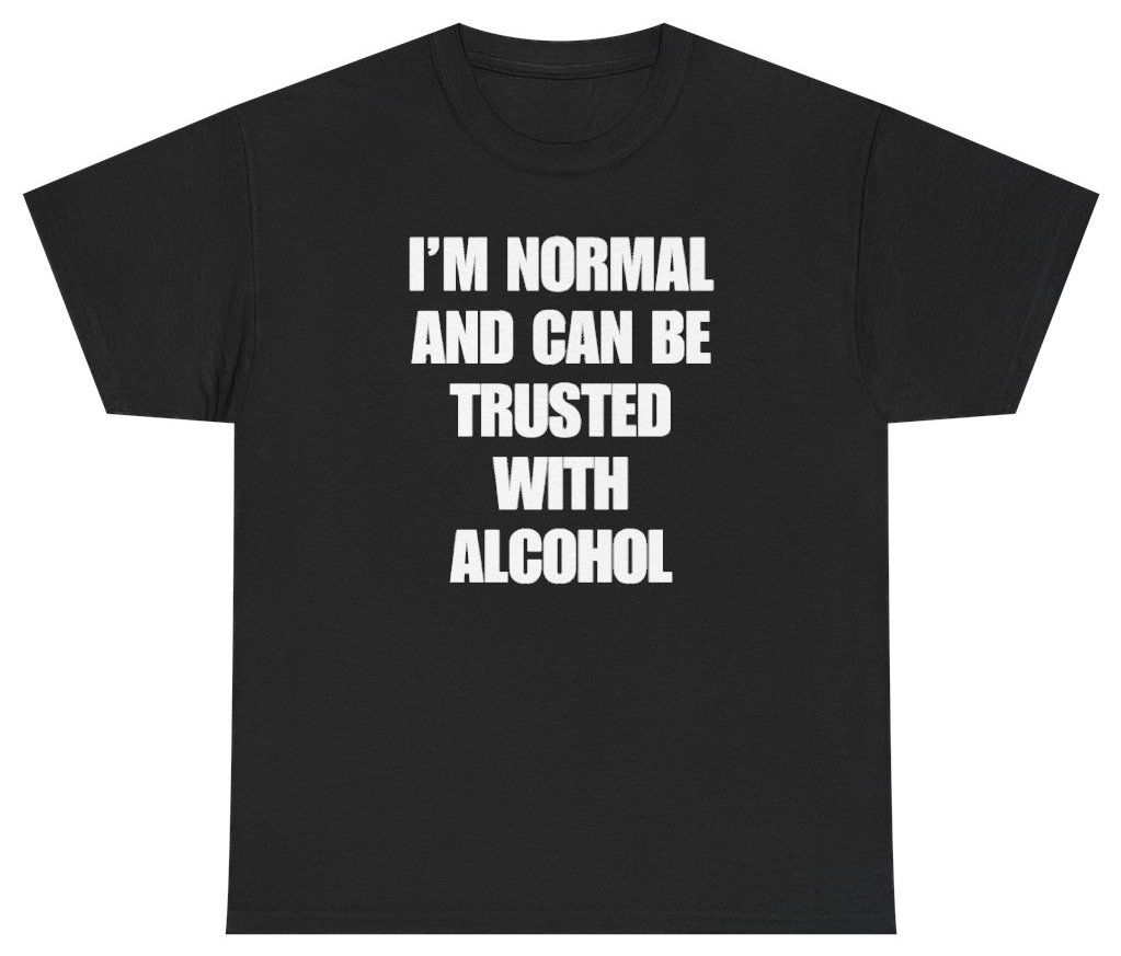 Funny I'm Normal And Can Be Trusted With Alcohol Tee T-Shirt featuring bold sarcastic humor and graphic design, perfect for casual wear and humor lovers
