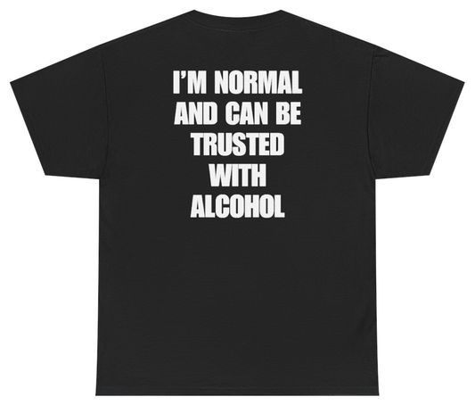 Funny I'm Normal And Can Be Trusted With Alcohol Tee (BACKPRINT) T-Shirt featuring bold sarcastic humor and graphic design, perfect for casual wear and humor lovers
